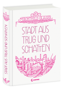 Stadt aus Trug und Schatten - Jugendbuch von Mechthild Gläser, erschienen im Loewe-Verlag Das Cover meines ersten Romans im Loewe-Verlag